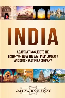 L'Inde : Un guide captivant de l'histoire de l'Inde, de la Compagnie des Indes orientales et de la Compagnie néerlandaise des Indes orientales - India: A Captivating Guide to the History of India, The East India Company and Dutch East India Company