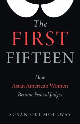 Les quinze premiers : Comment les femmes américaines d'origine asiatique sont devenues juges fédéraux - The First Fifteen: How Asian American Women Became Federal Judges