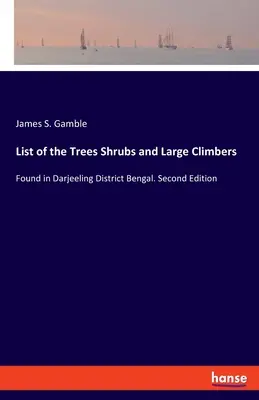 Liste des arbres, arbustes et grandes plantes grimpantes : trouvés dans le district de Darjeeling, au Bengale. Deuxième édition - List of the Trees Shrubs and Large Climbers: Found in Darjeeling District Bengal. Second Edition