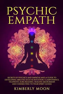 Psychic Empath : Les secrets des médiums et des empathes et un guide pour développer des capacités telles que l'intuition, la clairvoyance, la télépathie, l'Aura R, etc. - Psychic Empath: Secrets of Psychics and Empaths and a Guide to Developing Abilities Such as Intuition, Clairvoyance, Telepathy, Aura R