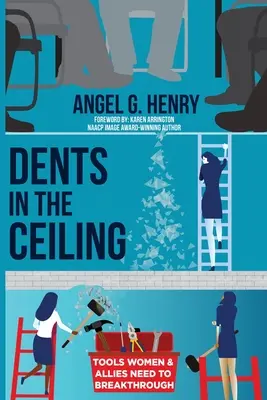 Dents dans le plafond : Les outils dont les femmes et leurs alliés ont besoin pour percer - Dents in the Ceiling: Tools Women & Allies Need to Breakthrough