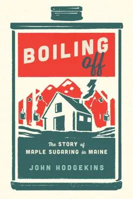 L'ébullition : L'érablière dans le Maine - Boiling Off: Maple Sugaring in Maine