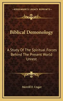 La démonologie biblique : Une étude des forces spirituelles à l'origine de l'agitation mondiale actuelle - Biblical Demonology: A Study of the Spiritual Forces Behind the Present World Unrest