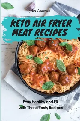 Recettes de viande pour la friteuse à air céto : Restez en bonne santé et en forme avec ces recettes savoureuses - Keto Air Fryer Meat Recipes: Stay Healthy and Fit with These Tasty Recipes