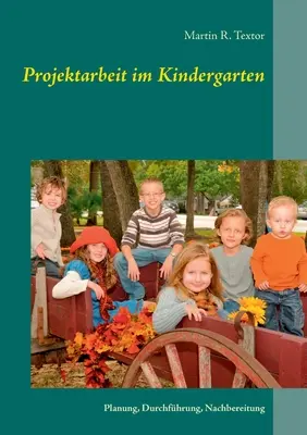 Projektarbeit im Kindergarten : Planification, exécution, suivi - Projektarbeit im Kindergarten: Planung, Durchfhrung, Nachbereitung