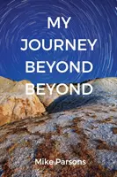 Mon voyage au-delà de l'au-delà : Un récit autobiographique d'un appel profond à la recherche d'une intimité avec Dieu. - My Journey Beyond Beyond: An autobiographical record of deep calling to deep in pursuit of intimacy with God