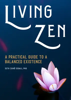 Vivre le zen : Un guide pratique pour une existence équilibrée - Living Zen: A Practical Guide to a Balanced Existence