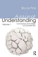 Contre l'entendement, Volume 1 : Commentaire et critique dans une clé lacanienne - Against Understanding, Volume 1: Commentary and Critique in a Lacanian Key