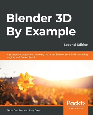 Blender 3D par exemple.. : Un guide basé sur des projets pour apprendre les dernières nouveautés de Blender 3D, le moteur de rendu EEVEE et Grease Pencil. - Blender 3D By Example.: A project-based guide to learning the latest Blender 3D, EEVEE rendering engine, and Grease Pencil