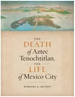 La mort de la cité aztèque de Tenochtitlan, la vie de la ville de Mexico - The Death of Aztec Tenochtitlan, the Life of Mexico City