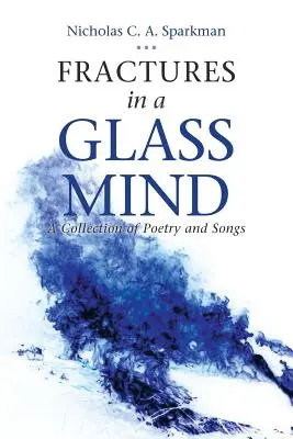 Fractures dans un esprit de verre : Un recueil de poèmes et de chansons - Fractures in a Glass Mind: A Collection of Poetry and Songs