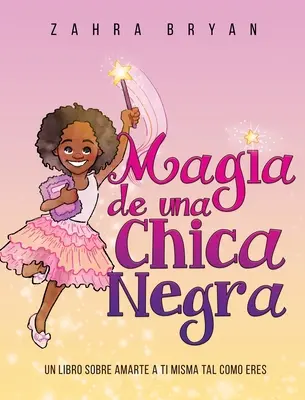 Magia de una Chica Negra : Un Libro Sobre Amarte a Ti Misma Tal Como Eres (La magie d'une fille noire) - Magia de una Chica Negra: Un Libro Sobre Amarte a Ti Misma Tal Como Eres