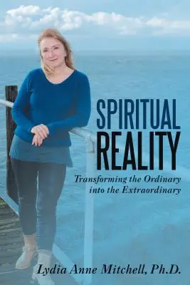 La réalité spirituelle : Transformer l'ordinaire en extraordinaire - Spiritual Reality: Transforming the Ordinary into the Extraordinary