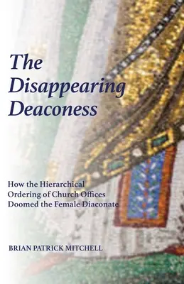 La diaconesse disparue : Comment l'ordre hiérarchique des fonctions ecclésiastiques a condamné le diaconat féminin - The Disappearing Deaconess: How the Hierarchical Ordering of Church Offices Doomed the Female Diaconate