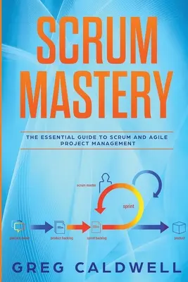 Scrum : Maîtrise - Le guide essentiel de Scrum et de la gestion de projet agile - Scrum: Mastery - The Essential Guide to Scrum and Agile Project Management