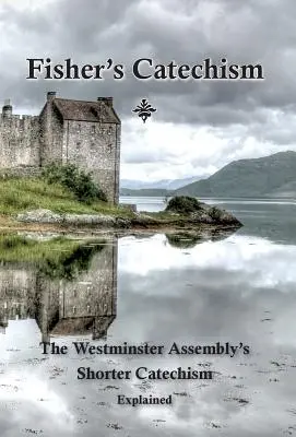 Le catéchisme de Fisher : Le catéchisme abrégé de l'Assemblée de Westminster expliqué - Fisher's Catechism: The Westminster Assembly's Shorter Catechism Explained