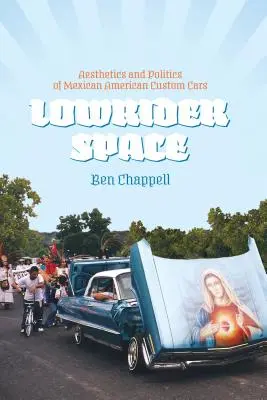 Lowrider Space : Esthétique et politique des voitures customisées mexicaines-américaines - Lowrider Space: Aesthetics and Politics of Mexican American Custom Cars