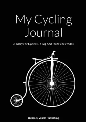 Mon journal de cyclisme : Un journal pour les cyclistes afin d'enregistrer et de suivre leurs parcours - My Cycling Journal: A Diary For Cyclists To Log And Track Their Rides
