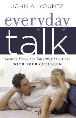 Everyday Talk : Parler librement et naturellement de Dieu avec vos enfants - Everyday Talk: Talking Freely and Naturally about God with Your Children