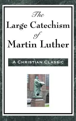 Le grand catéchisme de Martin Luther - The Large Catechism of Martin Luther