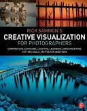 Rick Sammon's Creative Visualization for Photographers : Composition, exposition, éclairage, apprentissage, expérimentation, fixation d'objectifs, motivation, etc. - Rick Sammon's Creative Visualization for Photographers: Composition, Exposure, Lighting, Learning, Experimenting, Setting Goals, Motivation and More