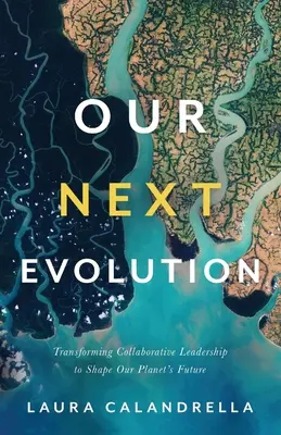 Notre prochaine évolution : Transformer le leadership collaboratif pour façonner l'avenir de notre planète - Our Next Evolution: Transforming Collaborative Leadership to Shape Our Planet's Future