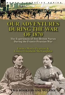Our Adventures During the War of 1870 : the Experiences of Two British Nurses During the Franco-Prussian War (Nos aventures pendant la guerre de 1870 : les expériences de deux infirmières britanniques pendant la guerre franco-prussienne) - Our Adventures During the War of 1870: the Experiences of Two British Nurses During the Franco-Prussian War