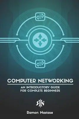 Réseaux informatiques : Guide d'introduction pour les débutants complets - Computer Networking: An Introductory Guide for Complete Beginners