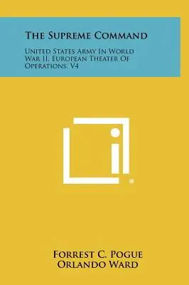 Le commandement suprême : L'armée des États-Unis pendant la Seconde Guerre mondiale, théâtre d'opérations européen, V4 - The Supreme Command: United States Army In World War II, European Theater Of Operations, V4