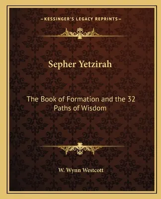 Le Sepher Yetzirah : le livre de la formation et les 32 chemins de la sagesse - Sepher Yetzirah: The Book of Formation and the 32 Paths of Wisdom