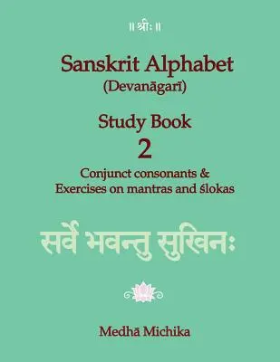 Alphabet sanskrit (Devanagari) Study Book Volume 2 Conjunct consonants & Exercices sur les mantras et les slokas - Sanskrit Alphabet (Devanagari) Study Book Volume 2 Conjunct consonants & Exercises on mantras and slokas