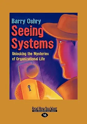 Voir les systèmes : Percer les mystères de la vie organisationnelle (Easyread Large Edition) - Seeing Systems: Unlocking the Mysteries of Organizational Life (Easyread Large Edition)