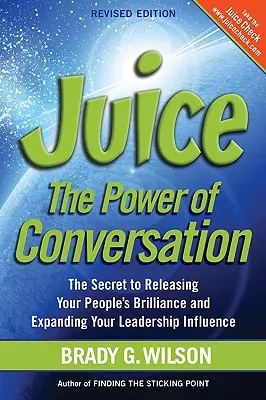 Juice : Le pouvoir de la conversation -- Le secret pour libérer la brillance de vos collaborateurs et accroître l'influence de votre leadership - Juice: The Power of Conversation -- The Secret to Releasing Your People's Brilliance and Expanding Your Leadership Influence