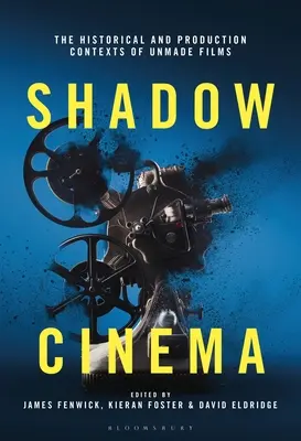 Shadow Cinema : The Historical and Production Contexts of Unmade Films (Le cinéma de l'ombre : les contextes historiques et de production des films non réalisés) - Shadow Cinema: The Historical and Production Contexts of Unmade Films