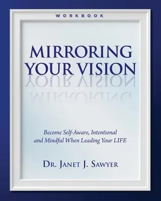 Miroir de votre vision : Devenez conscient de vous-même, intentionnel et attentif lorsque vous dirigez votre vie - Mirroring Your Vision: Become Self-Aware, Intentional and Mindful When Leading Your LIFE