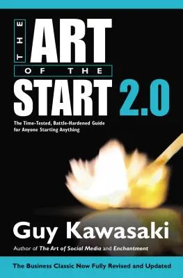 L'art de la création 2.0 : L'art de la création 2.0 : le guide éprouvé et éprouvant pour tous ceux qui démarrent quelque chose - The Art of the Start 2.0: The Time-Tested, Battle-Hardened Guide for Anyone Starting Anything