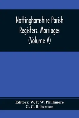 Registres paroissiaux du Nottinghamshire. Marriages (Volume V) - Nottinghamshire Parish Registers. Marriages (Volume V)