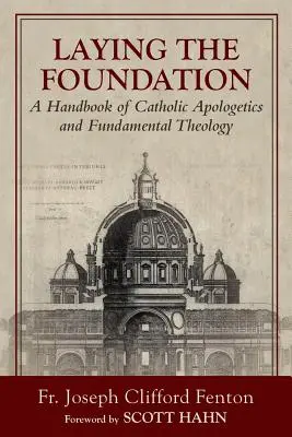 Poser les fondations : Manuel d'apologétique catholique et de théologie fondamentale - Laying the Foundation: A Handbook of Catholic Apologetics and Fundamental Theology