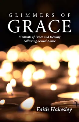 Des lueurs de grâce : Moments de paix et de guérison après un abus sexuel - Glimmers of Grace: Moments of Peace and Healing Following Sexual Abuse