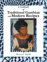 Un livre de recettes traditionnelles gambiennes et modernes - A Cookbook of Traditional Gambian and Modern Recipes