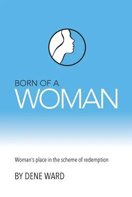 Né d'une femme : La place de la femme dans le schéma de la rédemption - Born of a Woman: Woman's Place in the Scheme of Redemption