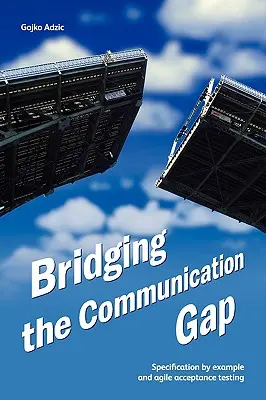 Combler le fossé de la communication : la spécification par l'exemple et les tests d'acceptation agiles - Bridging the Communication Gap: Specification by Example and Agile Acceptance Testing