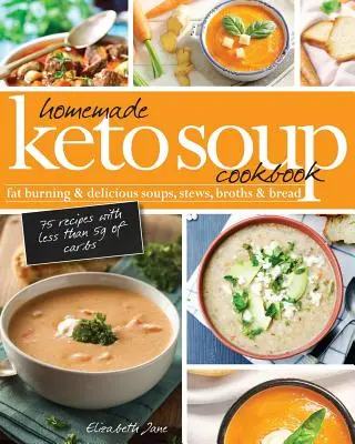 Homemade Keto Soup Cookbook : Fat Burning & Delicious Soups, Stews, Broths & Bread. - Homemade Keto Soup Cookbook: Fat Burning & Delicious Soups, Stews, Broths & Bread.