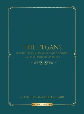 Les Pegans du canton de Martic, comté de Lancaster, Pennsylvanie, et leurs descendants en Amérique : Direct Lines (Miller Carr Ann (pegan)) - The Pegans of Martic Township, Lancaster County, Pennsylvania, and Their Descendants in America: Direct Lines (Miller Carr Ann (pegan))