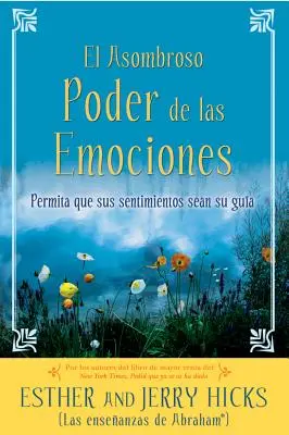 Le pouvoir absolu des émotions : Permettez que vos sentiments soient votre guide - A El Asombroso Poder de Las Emociones: Permita Que Sus Sentimientos Sean Su Guia