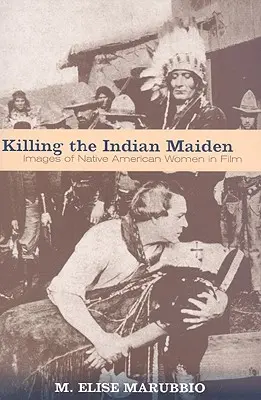 Tuer la jeune fille indienne : les images des femmes amérindiennes au cinéma - Killing the Indian Maiden: Images of Native American Women in Film