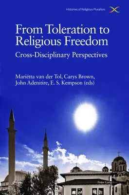 De la tolérance à la liberté religieuse : perspectives interdisciplinaires - From Toleration to Religious Freedom; Cross-Disciplinary Perspectives