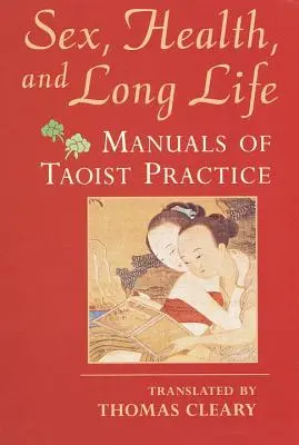 Sexe, santé et longue vie : Manuels de pratique taoïste - Sex, Health, and Long Life: Manuals of Taoist Practice