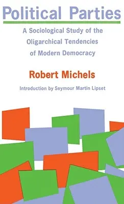 Les partis politiques : Une étude sociologique des tendances oligarchiques de la démocratie moderne - Political Parties: A Sociological Study of the Oligarchical Tendencies of Modern Democracy