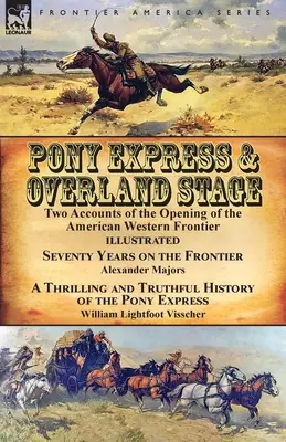 Pony Express et Overland Stage : Deux récits de l'ouverture de la frontière occidentale américaine - Soixante-dix ans sur la frontière par Alexander Majors & A Thr - Pony Express & Overland Stage: Two Accounts of the Opening of the American Western Frontier-Seventy Years on the Frontier by Alexander Majors & A Thr